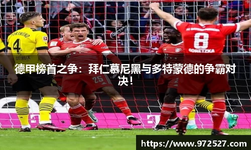 德甲榜首之争：拜仁慕尼黑与多特蒙德的争霸对决！