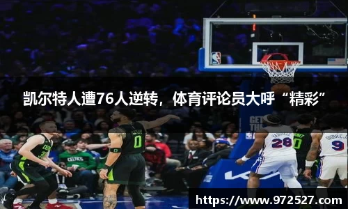 凯尔特人遭76人逆转，体育评论员大呼“精彩”