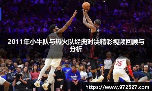 2011年小牛队与热火队经典对决精彩视频回顾与分析