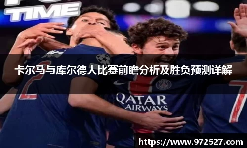卡尔马与库尔德人比赛前瞻分析及胜负预测详解