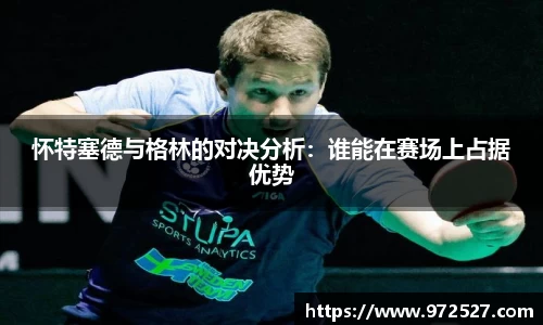 怀特塞德与格林的对决分析：谁能在赛场上占据优势